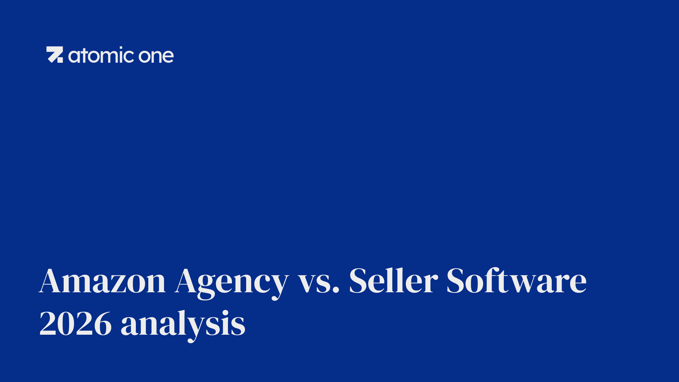 Amazon Agency vs. Seller Software: 2026 Analysis Amazon Agency vs. Seller Software: 2026 Analysis — Atomic One