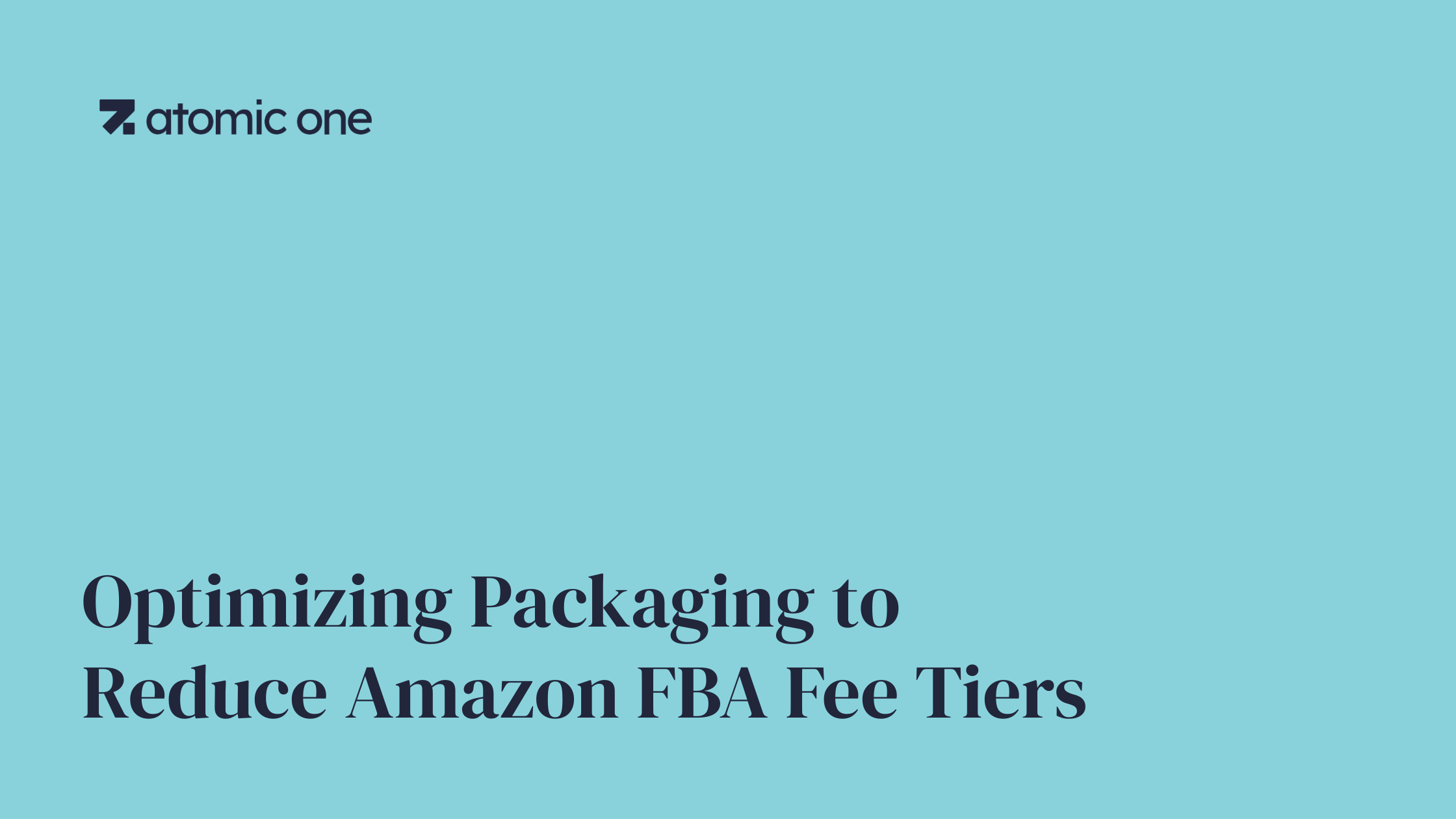 Optimizing Packaging to Reduce Amazon FBA Fee Tiers Optimizing Packaging to Reduce Amazon FBA Fee Tiers — Atomic One