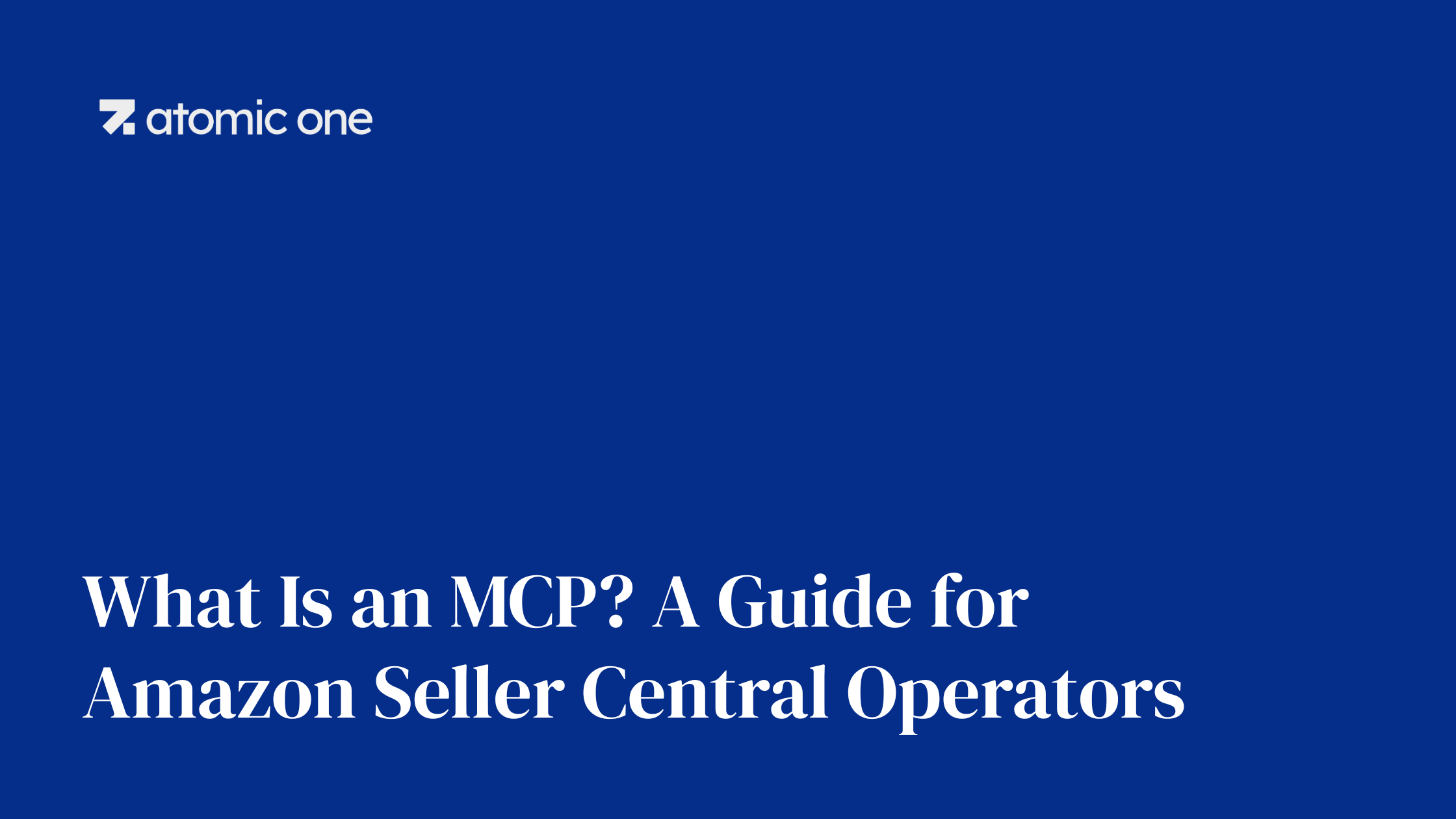 What Is an MCP? A Guide for Amazon Seller Central Operators What Is an MCP? A Guide for Amazon Seller Central Operators — Atomic One